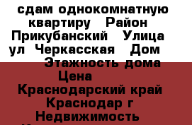 сдам однокомнатную квартиру › Район ­ Прикубанский › Улица ­ ул. Черкасская › Дом ­ 129/1 › Этажность дома ­ 16 › Цена ­ 10 000 - Краснодарский край, Краснодар г. Недвижимость » Квартиры аренда   . Краснодарский край,Краснодар г.